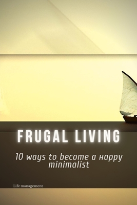 Frugal living: 10 ways to bесоme а нарру minimalist By Life Management Cover Image