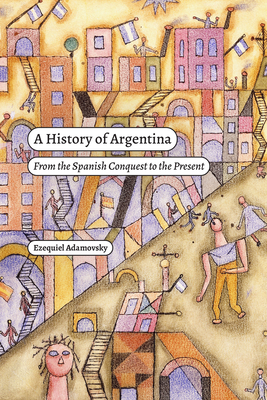 A History of Argentina: From the Spanish Conquest to the Present (Latin America in Translation) Cover Image