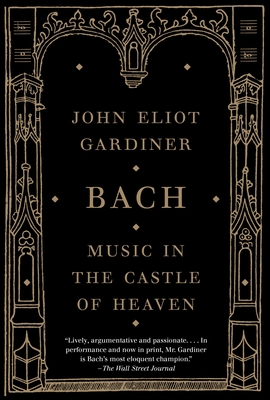 Bach: Music in the Castle of Heaven By John Eliot Gardiner Cover Image