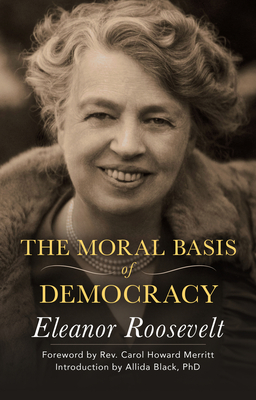 The Moral Basis of Democracy By Eleanor Roosevelt, Allida Black (Introduction by), Carol Howard Merritt (Foreword by) Cover Image