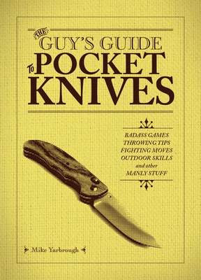The Guy's Guide to Pocket Knives: Badass Games, Throwing Tips, Fighting Moves, Outdoor Skills and Other Manly Stuff Cover Image