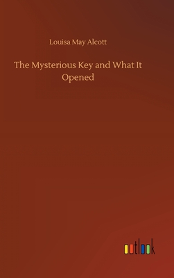 The Mysterious Key and What It Opened By Louisa May Alcott Cover Image