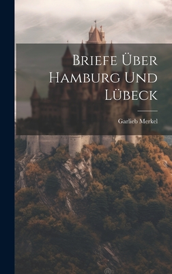 Briefe Über Hamburg Und Lübeck By Garlieb Merkel Cover Image
