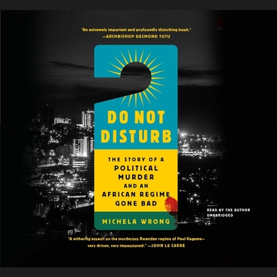 Do Not Disturb Lib/E: The Story of a Political Murder and an African Regime Gone Bad By Michela Wrong, Michela Wrong (Read by) Cover Image