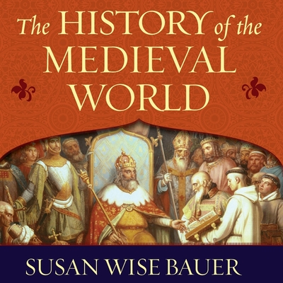 The History of the Medieval World: From the Conversion of Constantine to the First Crusade By Susan Wise Bauer, John Lee (Read by) Cover Image