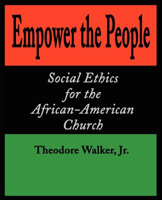 Empower the People: Social Ethics for the African-American Church (Bishop Henry McNeal Turner Studies in North American Black R #5)