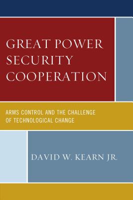 Great Power Security Cooperation: Arms Control and the Challenge of Technological Change By Jr. Kearn, David W. Cover Image