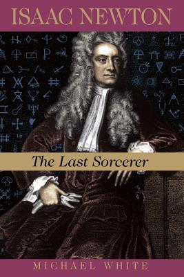 Isaac Newton: The Last Sorcerer By Michael White Cover Image