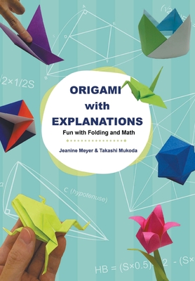 Origami with Explanations: Fun with Folding and Math By Jeanine Meyer, Takashi Mukoda Cover Image