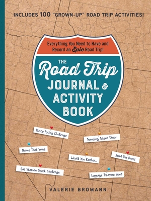 The Road Trip Journal & Activity Book: Everything You Need to Have and Record an Epic Road Trip! By Valerie Bromann Cover Image