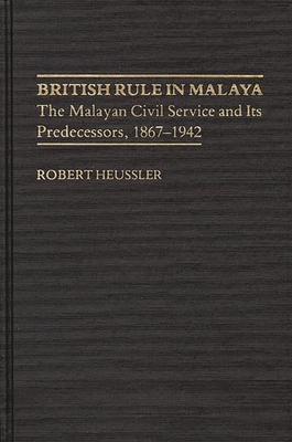 British Rule in Malaya: The Malayan Civil Service and Its Predecessors, 1867-1942 (Contributions in Comparative Colonial Studies)