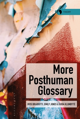 More Posthuman Glossary By Rosi Braidotti (Editor), Emily Jones (Editor), Goda Klumbyte (Editor) Cover Image