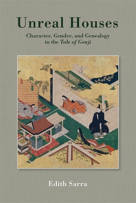 Unreal Houses: Character, Gender, and Genealogy in the Tale of Genji (Harvard East Asian Monographs #429) Cover Image