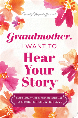 Grandmother, I Want to Hear Your Story (Expanded Edition): A Grandmother's Guided Journal to Share Her Life & Her Love (Hear Your Story Books) By Jeffrey Mason Cover Image