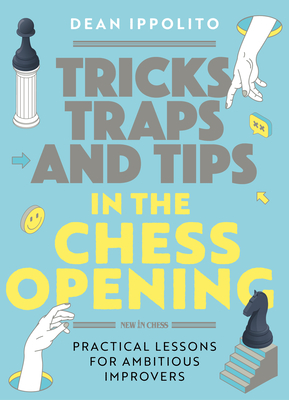 Tricks, Tactics, and Tips in the Chess Opening: Practical Lessons for Ambitious Improvers By Dean Ippolito Cover Image