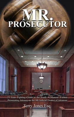 Mr. Prosecutor: 25 Years Fighting Crime in the South: A Memoir: Former Prosecuting Attorney in the 4th Judicial District of Arkansas Cover Image