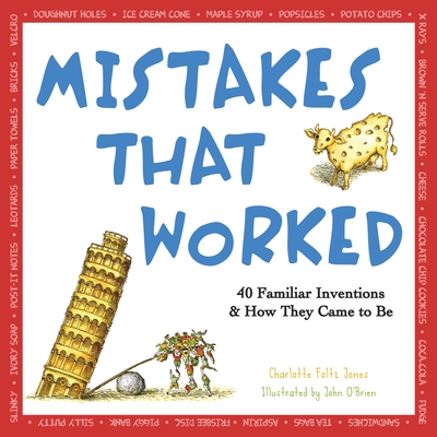 Mistakes That Worked: 40 Familiar Inventions & How They Came to Be By Charlotte Foltz Jones, John O'Brien (Illustrator) Cover Image