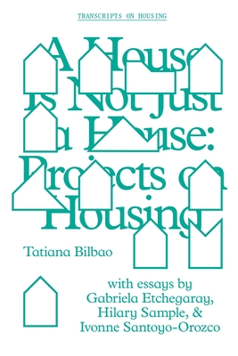 A House Is Not Just a House: Projects on Housing (Gsapp Transcripts) By Tatiana Bilbao Cover Image