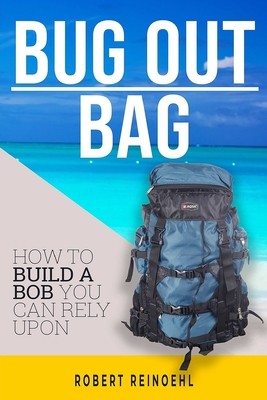 Bug Out Bag: A Quick BOB Guide on How to Make the Ultimate Bug out