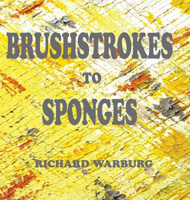 Brushstrokes to Sponges By Richard Jeremy Warburg Cover Image