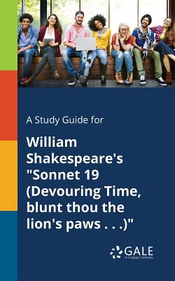 A Study Guide for William Shakespeare's "Sonnet 19 (Devouring Time, Blunt Thou the Lion's Paws . . .)"