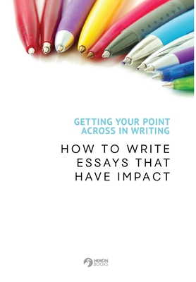 Getting Your Point Across In Writing: How to Write Essays that Have Impact By Heron Books (Created by) Cover Image