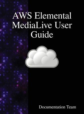 AWS Elemental MediaLive User Guide By Documentation Team Cover Image