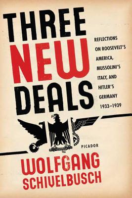 Three New Deals: Reflections on Roosevelt's America, Mussolini's Italy, and Hitler's Germany, 1933-1939 By Wolfgang Schivelbusch Cover Image