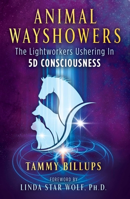 Animal Wayshowers: The Lightworkers Ushering In 5D Consciousness By Tammy Billups, Linda Star Wolf, Ph.D. (Foreword by) Cover Image