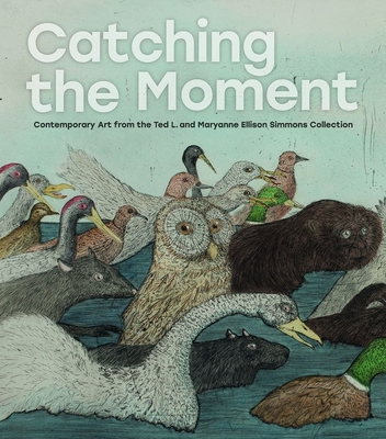 Catching the Moment: Contemporary Art from the Ted L. and Maryanne Ellison Simmons Collection By Elizabeth Wyckoff (Editor), Sophie Barbisan (Memoir by), Andrea L. Ferber (Memoir by), Clare Kobasa (Memoir by) Cover Image