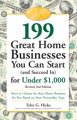 199 Great Home Businesses You Can Start (and Succeed In) for Under $1,000: How to Choose the Best Home Business for You Based on Your Personality Type By Tyler G. Hicks Cover Image