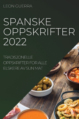 Spanske Oppskrifter 2022: Tradisjonelle Oppskrifter for Alle Elskere AV Sun Mat By Leon Guerra Cover Image
