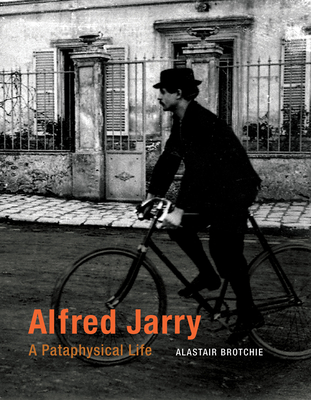 Alfred Jarry: A Pataphysical Life