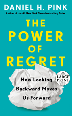 The Power of Regret: How Looking Backward Moves Us Forward By Daniel H. Pink Cover Image