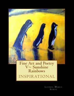 Fine Art and Poetry V Sunshine Rainbows By Laurel Marie Sobol Cover Image
