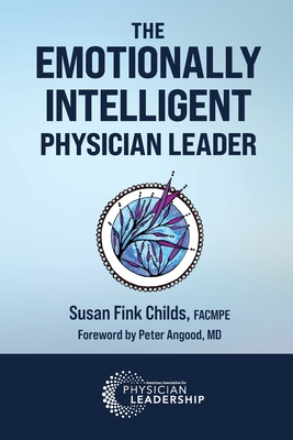 The Emotionally Intelligent Physician Leader By Susan Fink Childs, Peter Angood (Foreword by) Cover Image