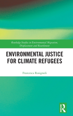 Environmental Justice for Climate Refugees (Routledge Studies in Environmental Migration) By Francesca Rosignoli Cover Image