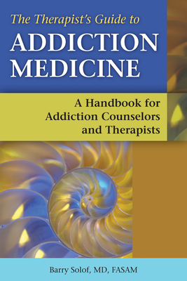 The Therapist's Guide to Addiction Medicine: A Handbook for Addiction Counselors and Therapists Cover Image