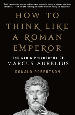 How to Think Like a Roman Emperor: The Stoic Philosophy of Marcus Aurelius Cover Image