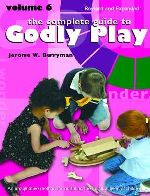 The Complete Guide to Godly Play: Volume 6 By Jerome W. Berryman, Cheryl V. Minor (With), Rosemary Beales (With) Cover Image
