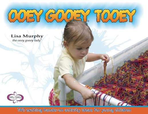 Ooey Gooey(r) Tooey: 140 Exciting Hands-On Activity Ideas for Young Children Cover Image