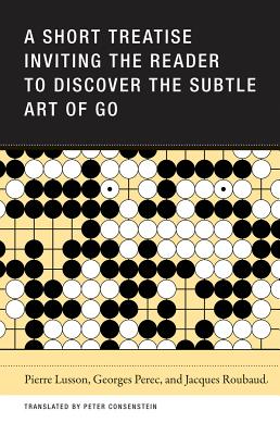 A Short Treatise Inviting the Reader to Discover the Subtle Art of Go By Pierre Lusson, Jacques Roubaud, Georges Perec Cover Image