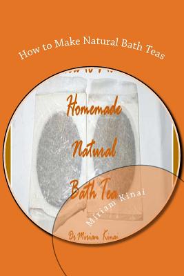 How to Make Natural Bath Teas By Miriam Kinai Cover Image