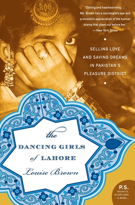 The Dancing Girls of Lahore: Selling Love and Saving Dreams in Pakistan's Pleasure District Cover Image