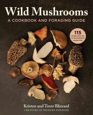 Wild Mushrooms: A Cookbook and Foraging  Guide By Kristen Blizzard, Trent Blizzard Cover Image