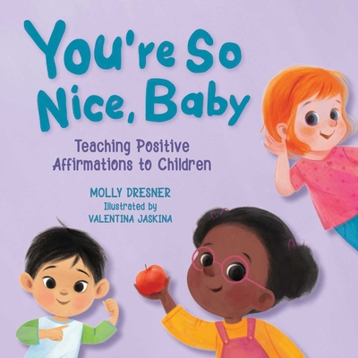You're So Nice, Baby: Teaching Positive Affirmations to Children By Molly Dresner, Valentina Jaskina (Illustrator) Cover Image