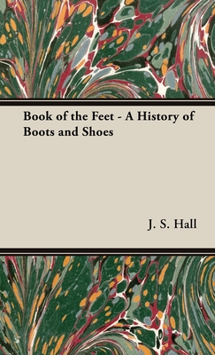 The Book of the Feet - A History of Boots and Shoes By J. S. Hall Cover Image