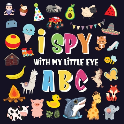 I Spy With My Little Eye - ABC: A Superfun Search and Find Game for Kids 2-4! Cute Colorful Alphabet A-Z Guessing Game for Little Kids Cover Image