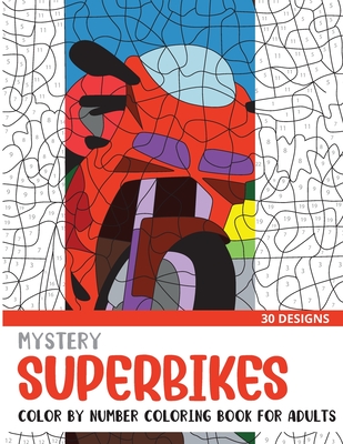 Mystery Superbikes Color By Number Coloring Book for Adults: 30 Unique Adult Coloring Mystery Puzzle Designs (Mystery Color by Number Books for Adults)