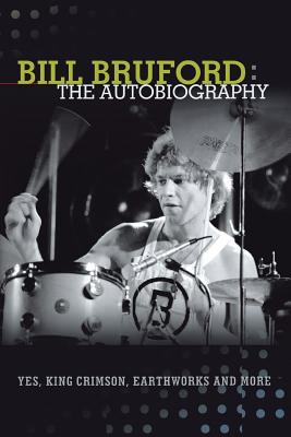 Bill Bruford: The Autobiography. Yes, King Crimson, Earthworks and More. Cover Image